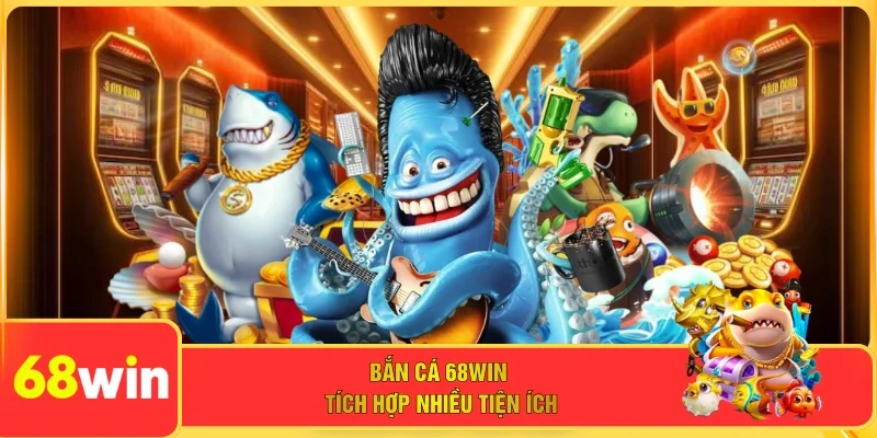 Bắn cá 68WIN tích hợp nhiều tiện ích