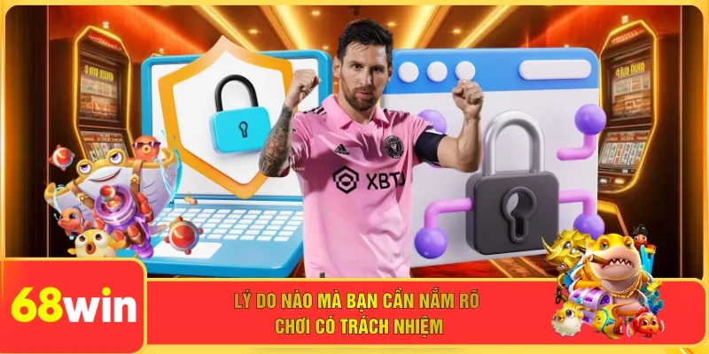 Lý do nào mà bạn cần nắm rõ chơi có trách nhiệm