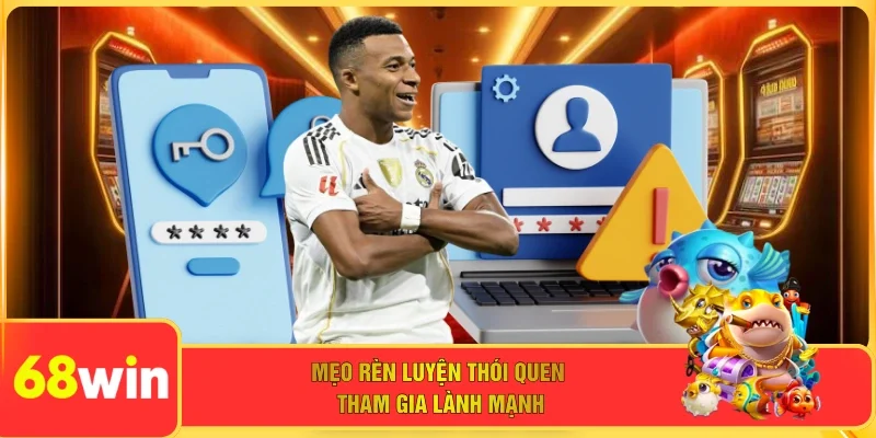 Mẹo rèn luyện thói quen tham gia lành mạnh