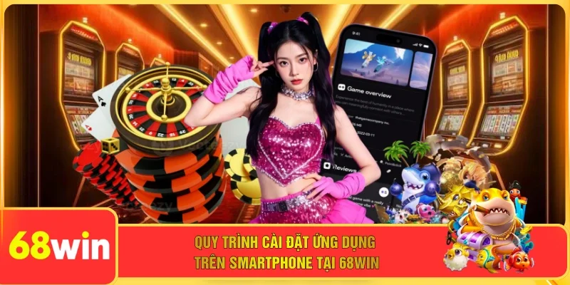 Quy trình cài đặt ứng dụng trên smartphone tại 68WIN