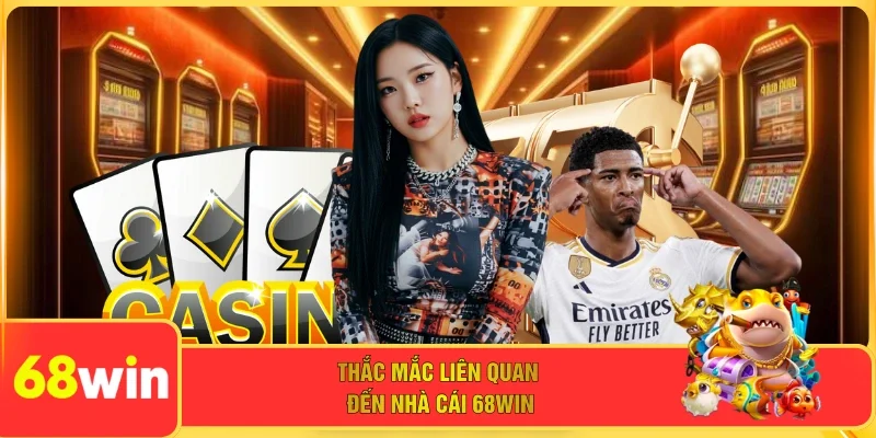 Thắc mắc liên quan đến nhà cái 68WIN