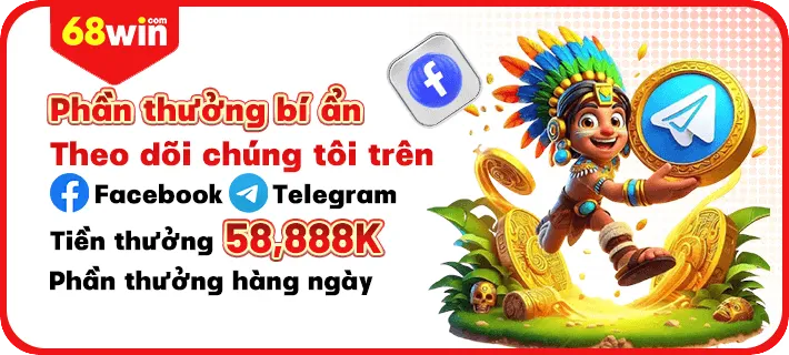 Theo dõi 68WIN nhận ngay 58.888 VNĐ